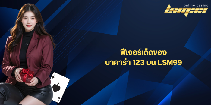 ฟีเจอร์เด็ดของบาคาร่า 123 บน LSM99